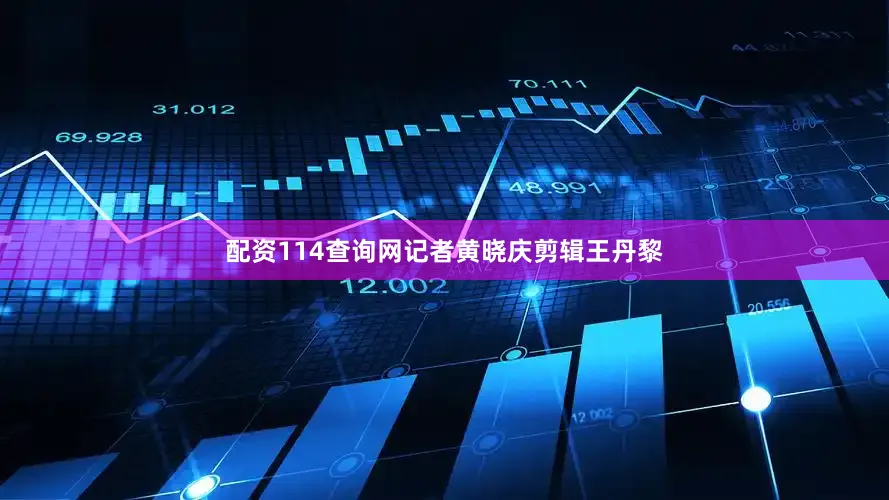 配资114查询网记者黄晓庆剪辑王丹黎