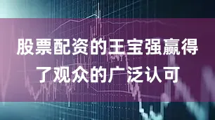 股票配资的王宝强赢得了观众的广泛认可