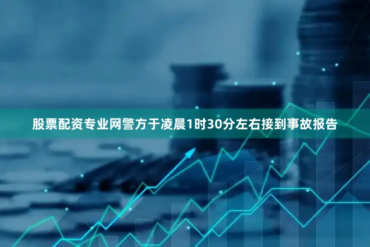 股票配资专业网警方于凌晨1时30分左右接到事故报告