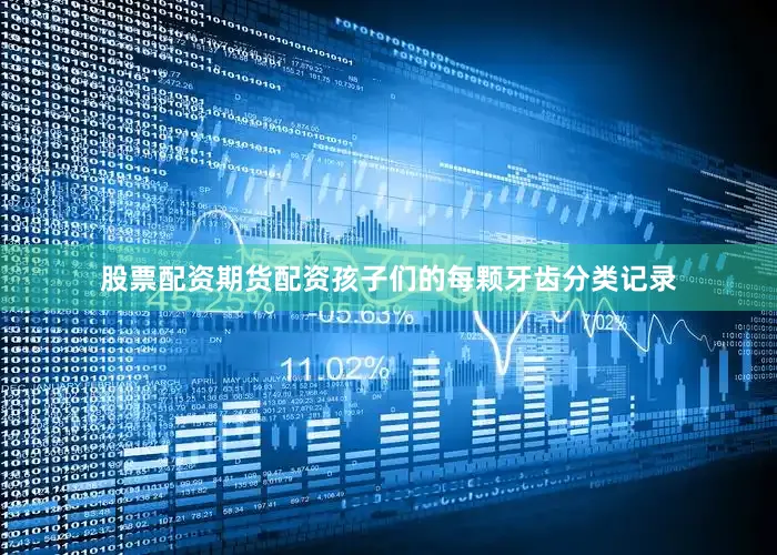 股票配资期货配资孩子们的每颗牙齿分类记录