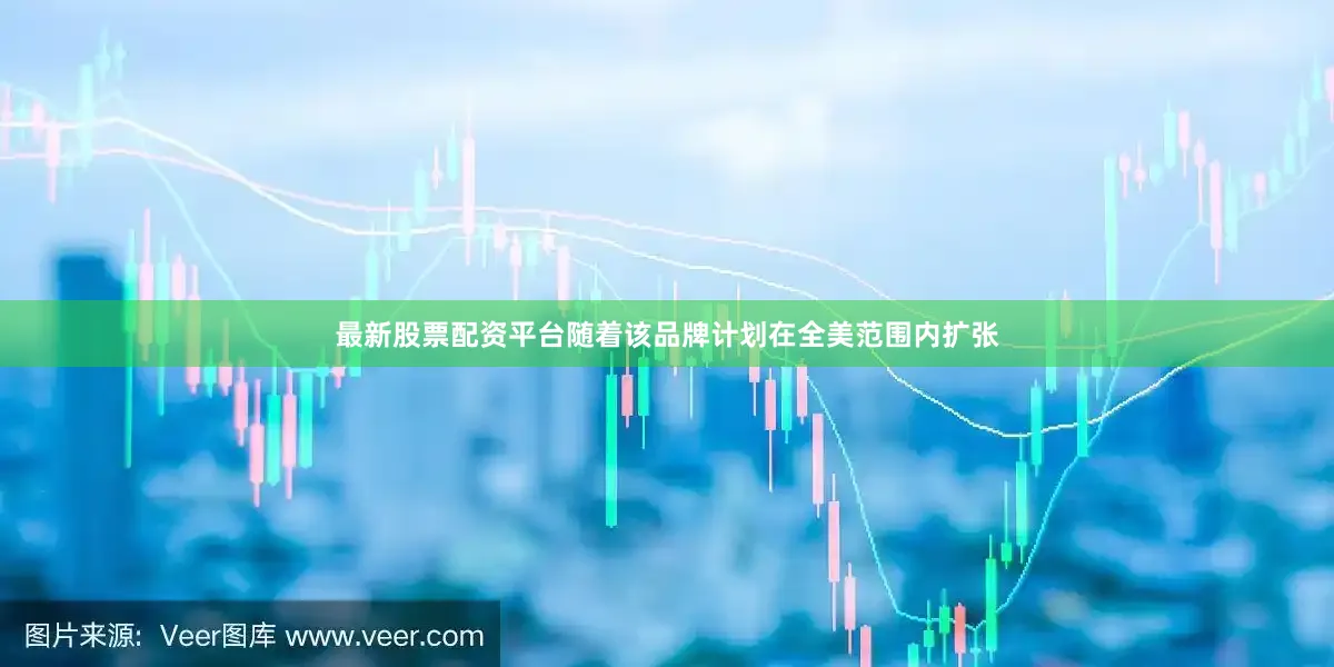 最新股票配资平台随着该品牌计划在全美范围内扩张