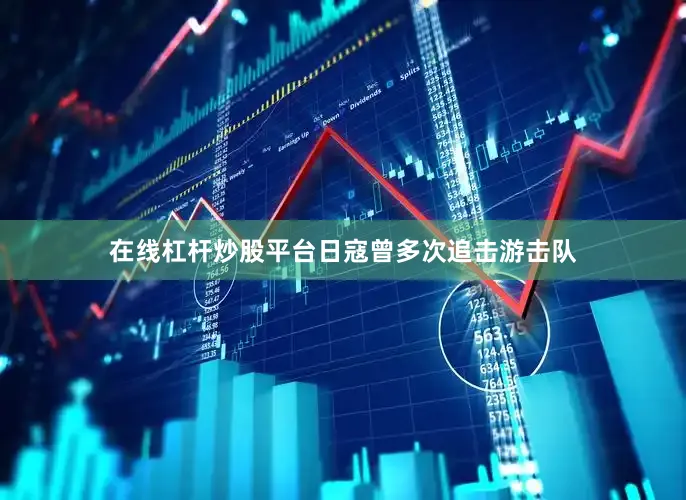 在线杠杆炒股平台日寇曾多次追击游击队