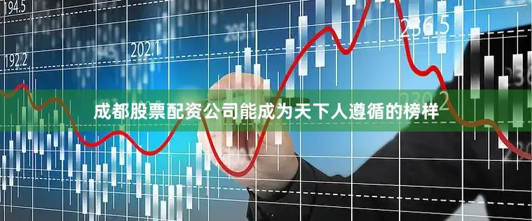 成都股票配资公司能成为天下人遵循的榜样