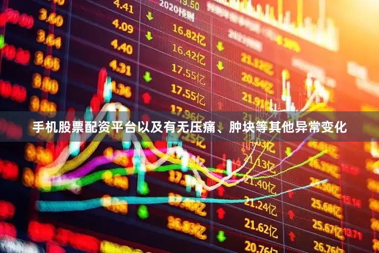 手机股票配资平台以及有无压痛、肿块等其他异常变化