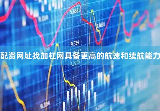 配资网址找加杠网具备更高的航速和续航能力