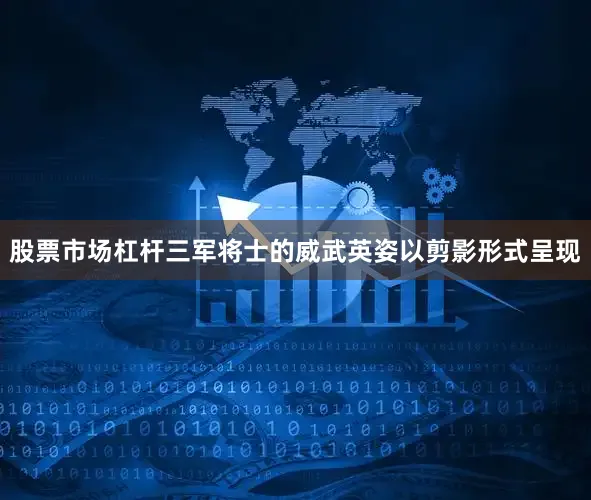 股票市场杠杆三军将士的威武英姿以剪影形式呈现